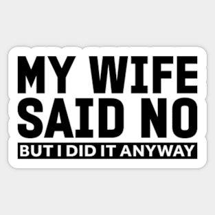 My wife said no funny husband Sticker